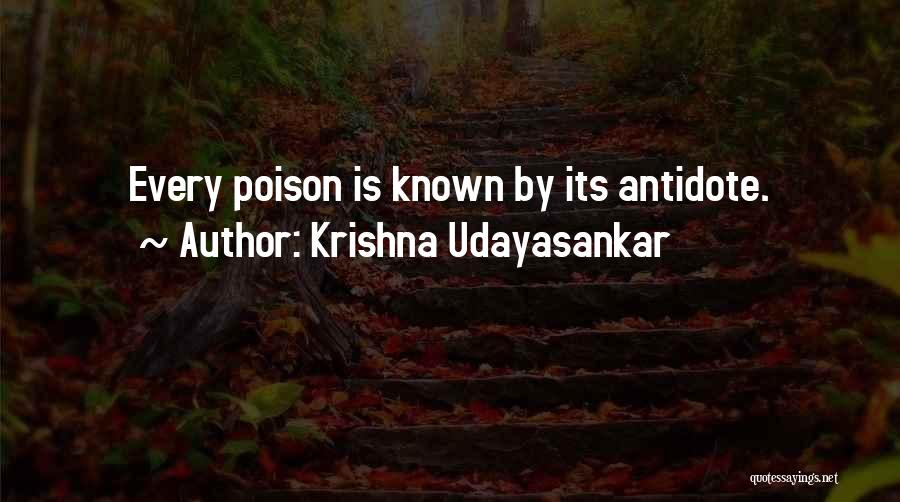 Krishna Udayasankar Quotes: Every Poison Is Known By Its Antidote.