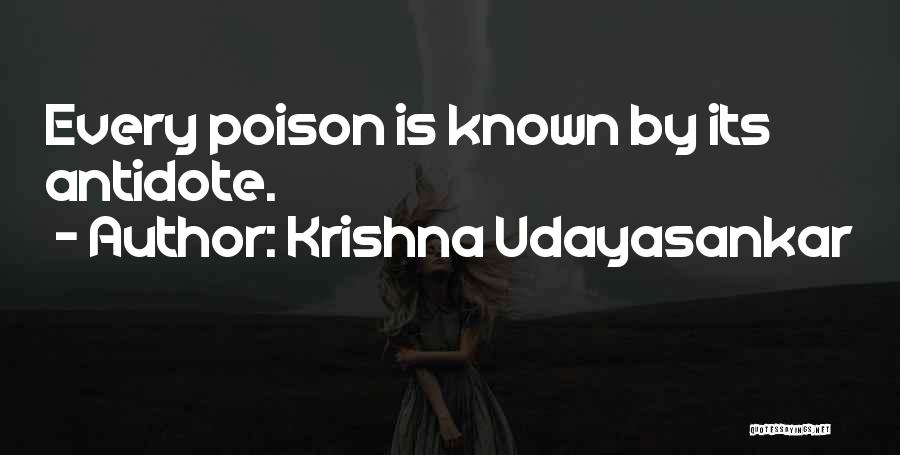 Krishna Udayasankar Quotes: Every Poison Is Known By Its Antidote.