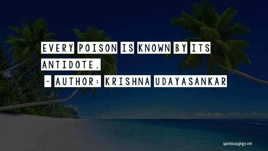 Krishna Udayasankar Quotes: Every Poison Is Known By Its Antidote.