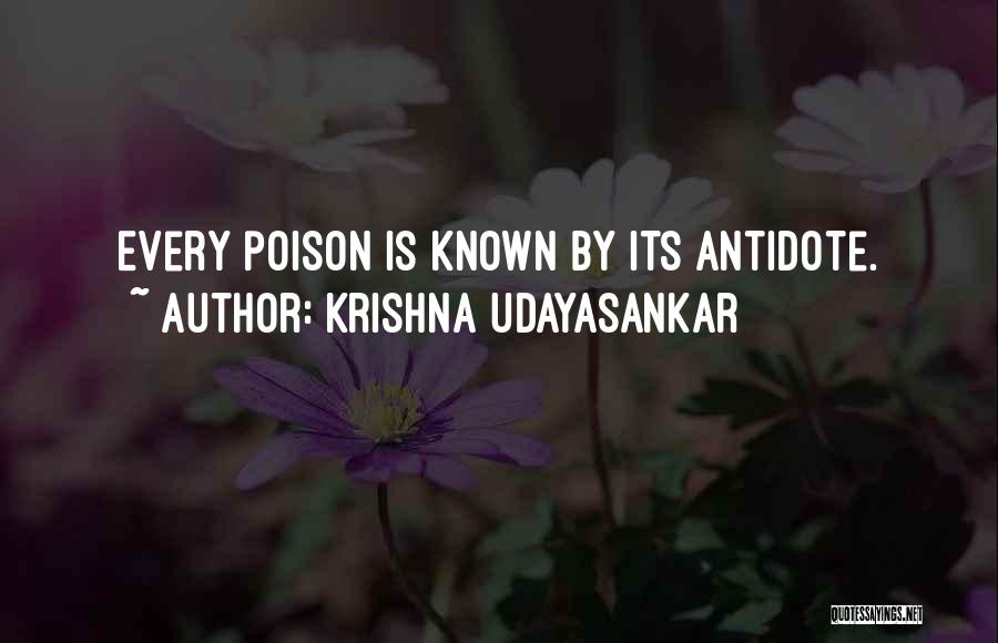 Krishna Udayasankar Quotes: Every Poison Is Known By Its Antidote.