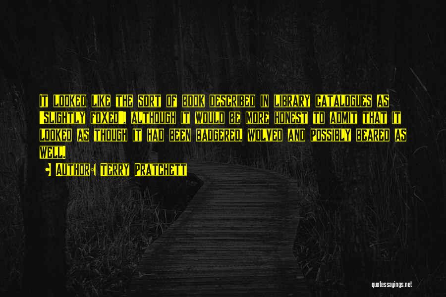 Terry Pratchett Quotes: It Looked Like The Sort Of Book Described In Library Catalogues As 'slightly Foxed', Although It Would Be More Honest