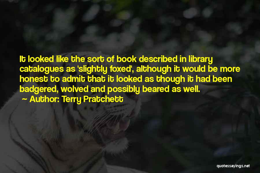 Terry Pratchett Quotes: It Looked Like The Sort Of Book Described In Library Catalogues As 'slightly Foxed', Although It Would Be More Honest