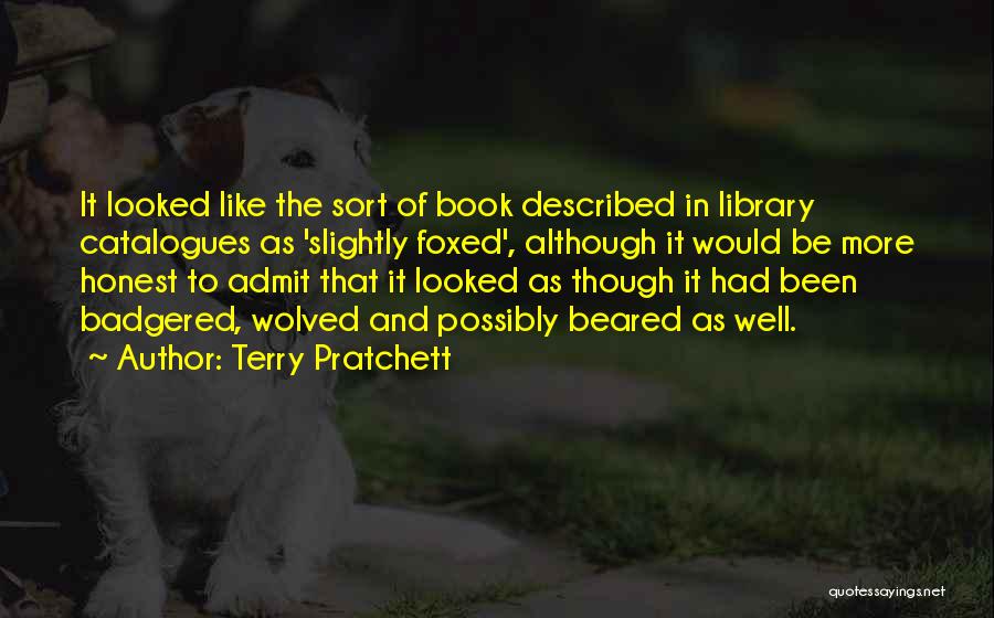 Terry Pratchett Quotes: It Looked Like The Sort Of Book Described In Library Catalogues As 'slightly Foxed', Although It Would Be More Honest