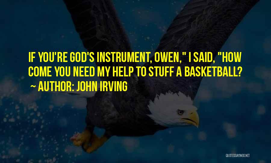 John Irving Quotes: If You're God's Instrument, Owen, I Said, How Come You Need My Help To Stuff A Basketball?