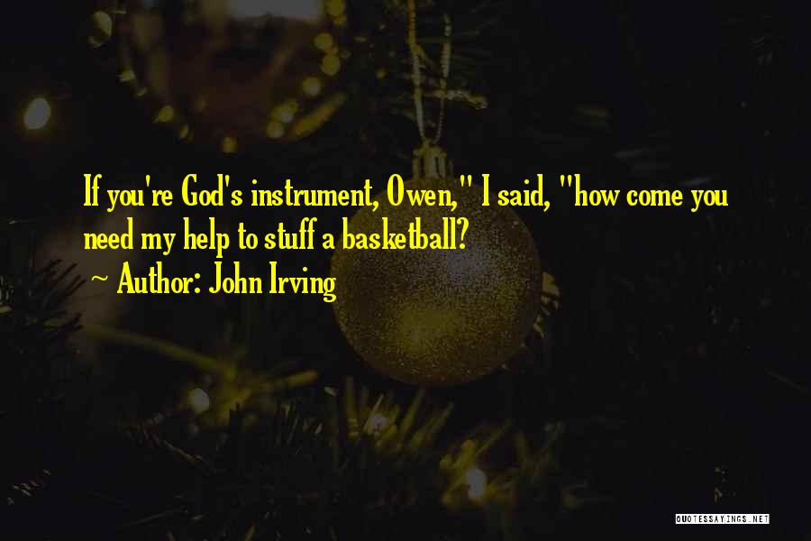 John Irving Quotes: If You're God's Instrument, Owen, I Said, How Come You Need My Help To Stuff A Basketball?