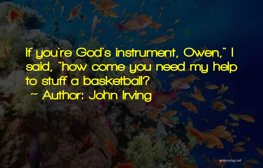 John Irving Quotes: If You're God's Instrument, Owen, I Said, How Come You Need My Help To Stuff A Basketball?