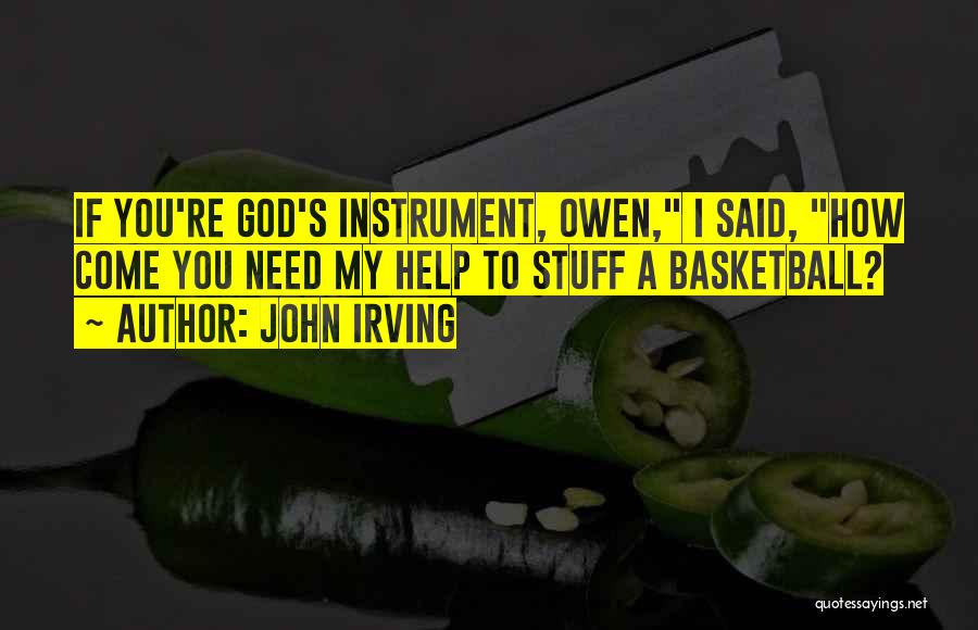 John Irving Quotes: If You're God's Instrument, Owen, I Said, How Come You Need My Help To Stuff A Basketball?