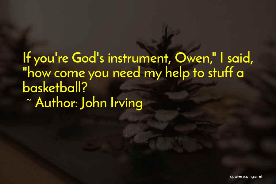 John Irving Quotes: If You're God's Instrument, Owen, I Said, How Come You Need My Help To Stuff A Basketball?