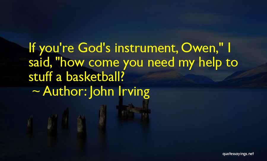 John Irving Quotes: If You're God's Instrument, Owen, I Said, How Come You Need My Help To Stuff A Basketball?
