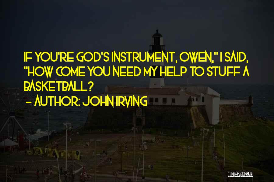 John Irving Quotes: If You're God's Instrument, Owen, I Said, How Come You Need My Help To Stuff A Basketball?