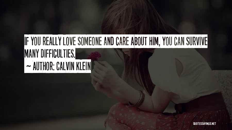 Calvin Klein Quotes: If You Really Love Someone And Care About Him, You Can Survive Many Difficulties.