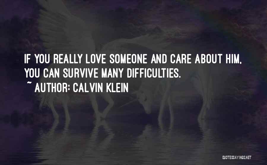 Calvin Klein Quotes: If You Really Love Someone And Care About Him, You Can Survive Many Difficulties.