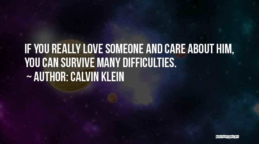 Calvin Klein Quotes: If You Really Love Someone And Care About Him, You Can Survive Many Difficulties.