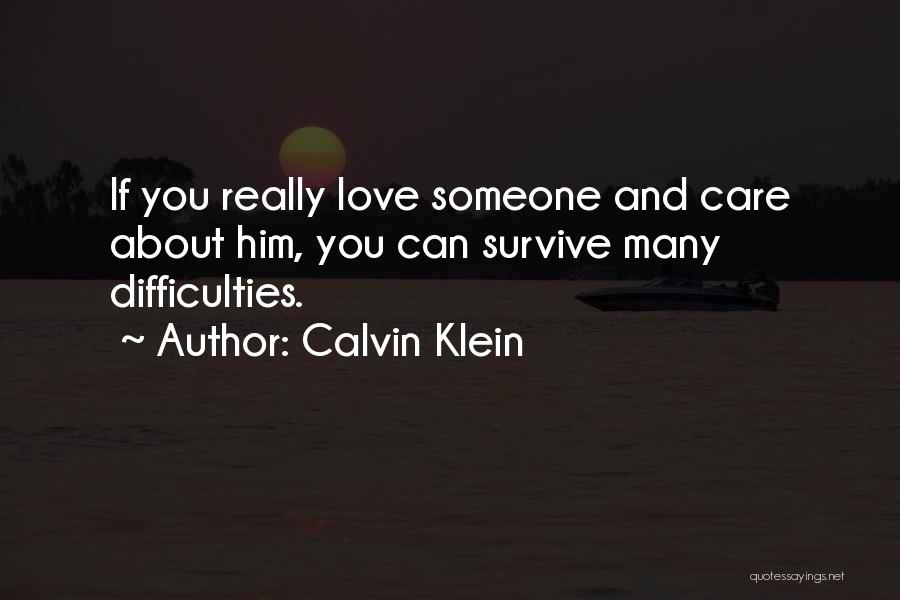 Calvin Klein Quotes: If You Really Love Someone And Care About Him, You Can Survive Many Difficulties.