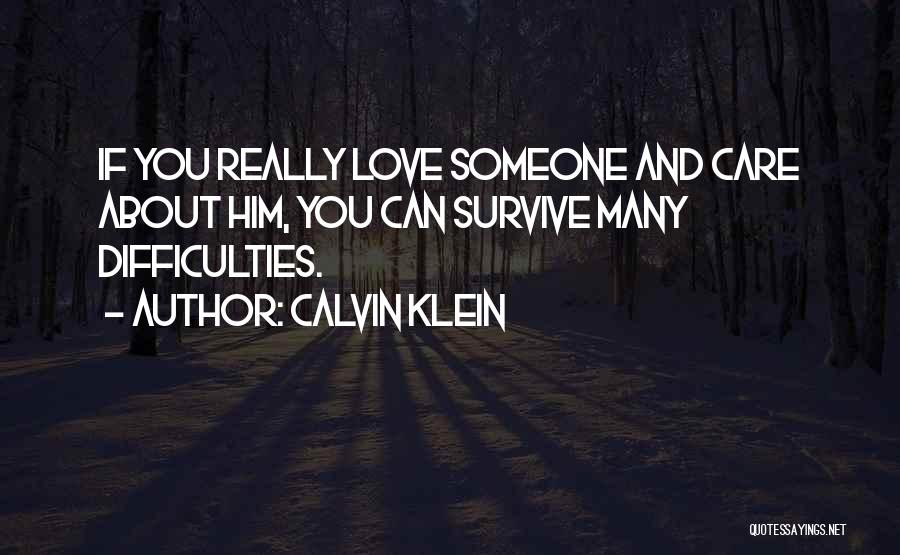 Calvin Klein Quotes: If You Really Love Someone And Care About Him, You Can Survive Many Difficulties.