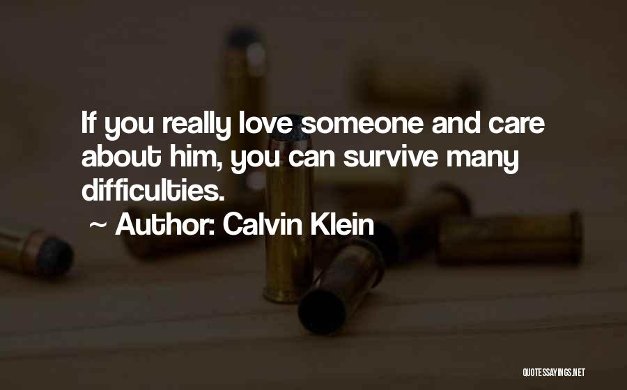 Calvin Klein Quotes: If You Really Love Someone And Care About Him, You Can Survive Many Difficulties.