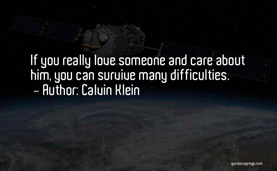 Calvin Klein Quotes: If You Really Love Someone And Care About Him, You Can Survive Many Difficulties.