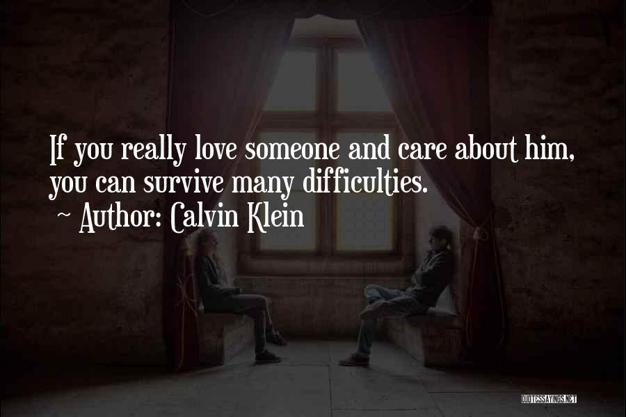 Calvin Klein Quotes: If You Really Love Someone And Care About Him, You Can Survive Many Difficulties.