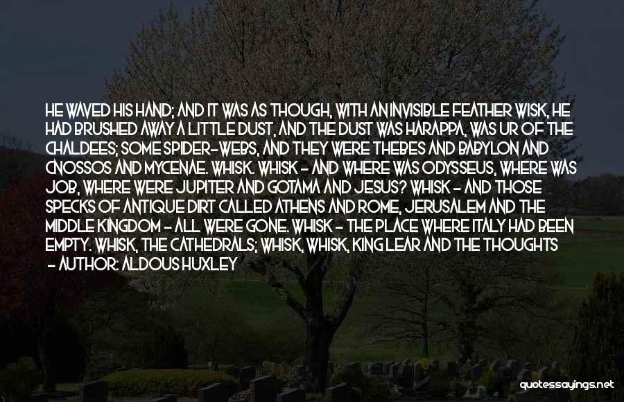 Aldous Huxley Quotes: He Waved His Hand; And It Was As Though, With An Invisible Feather Wisk, He Had Brushed Away A Little