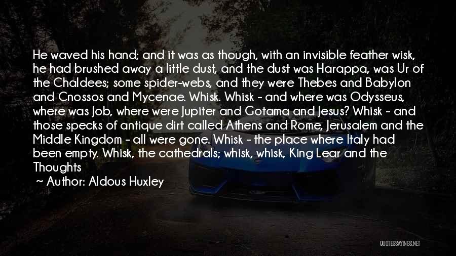 Aldous Huxley Quotes: He Waved His Hand; And It Was As Though, With An Invisible Feather Wisk, He Had Brushed Away A Little