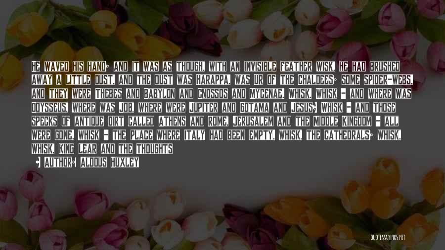 Aldous Huxley Quotes: He Waved His Hand; And It Was As Though, With An Invisible Feather Wisk, He Had Brushed Away A Little