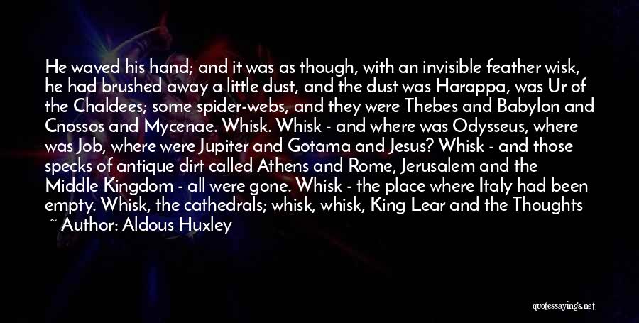 Aldous Huxley Quotes: He Waved His Hand; And It Was As Though, With An Invisible Feather Wisk, He Had Brushed Away A Little