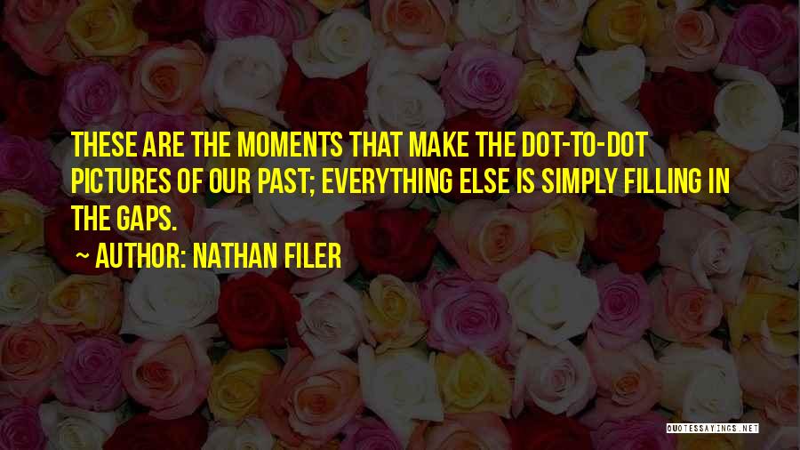 Nathan Filer Quotes: These Are The Moments That Make The Dot-to-dot Pictures Of Our Past; Everything Else Is Simply Filling In The Gaps.
