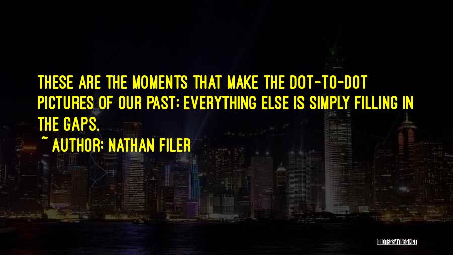 Nathan Filer Quotes: These Are The Moments That Make The Dot-to-dot Pictures Of Our Past; Everything Else Is Simply Filling In The Gaps.