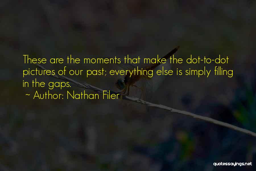 Nathan Filer Quotes: These Are The Moments That Make The Dot-to-dot Pictures Of Our Past; Everything Else Is Simply Filling In The Gaps.