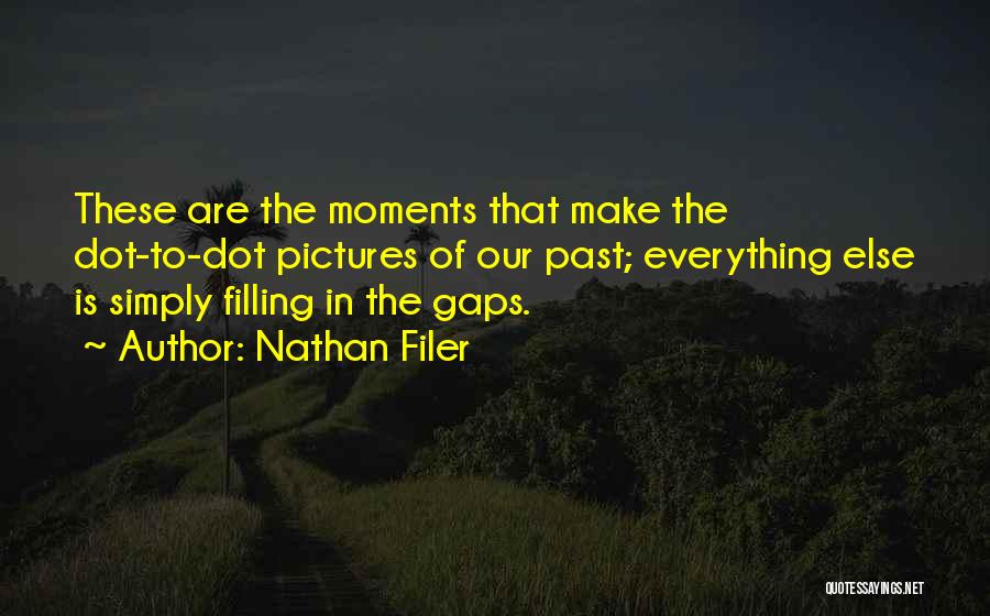 Nathan Filer Quotes: These Are The Moments That Make The Dot-to-dot Pictures Of Our Past; Everything Else Is Simply Filling In The Gaps.