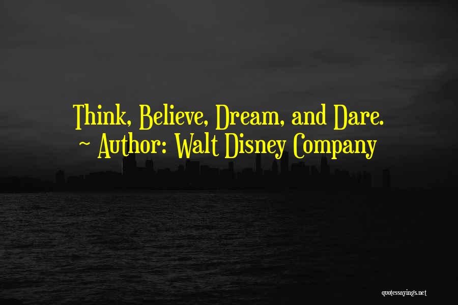Walt Disney Company Quotes: Think, Believe, Dream, And Dare.