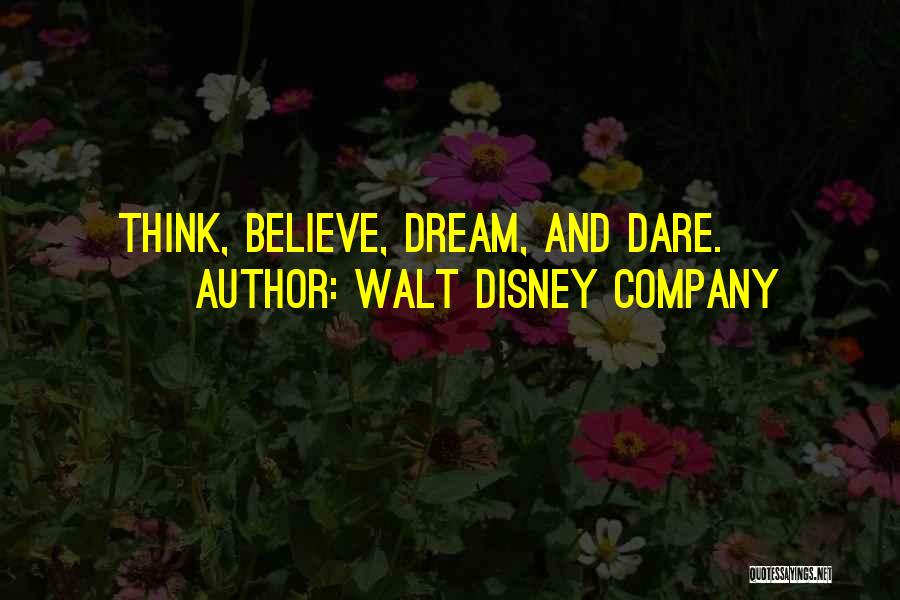 Walt Disney Company Quotes: Think, Believe, Dream, And Dare.
