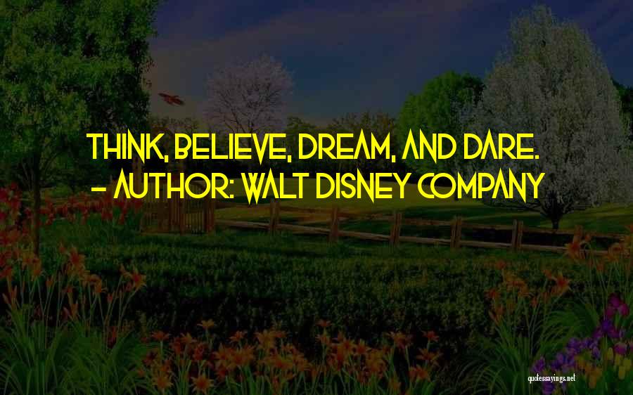 Walt Disney Company Quotes: Think, Believe, Dream, And Dare.