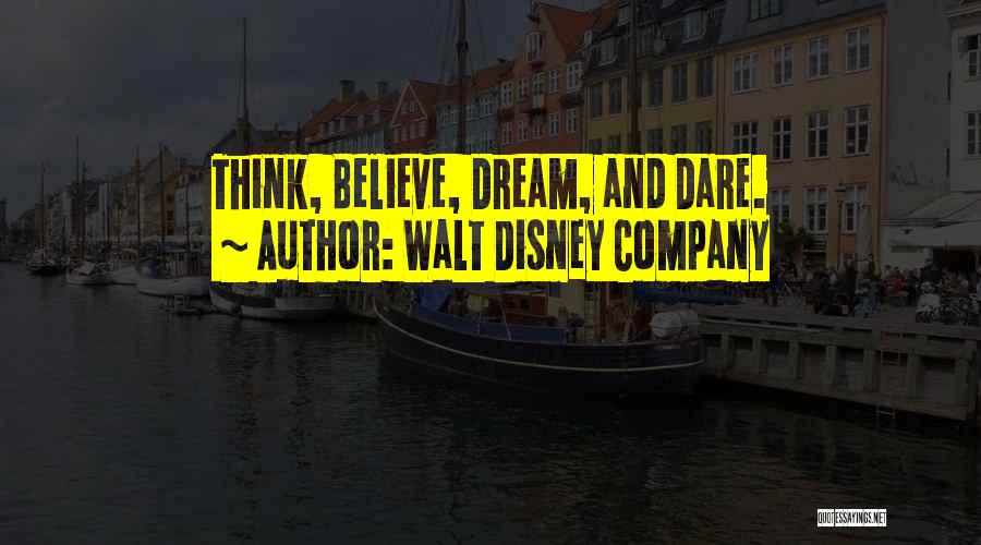 Walt Disney Company Quotes: Think, Believe, Dream, And Dare.