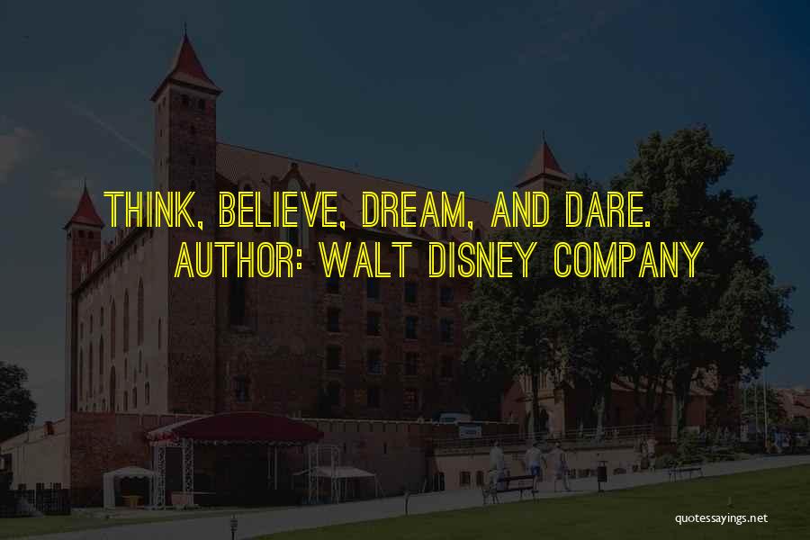 Walt Disney Company Quotes: Think, Believe, Dream, And Dare.
