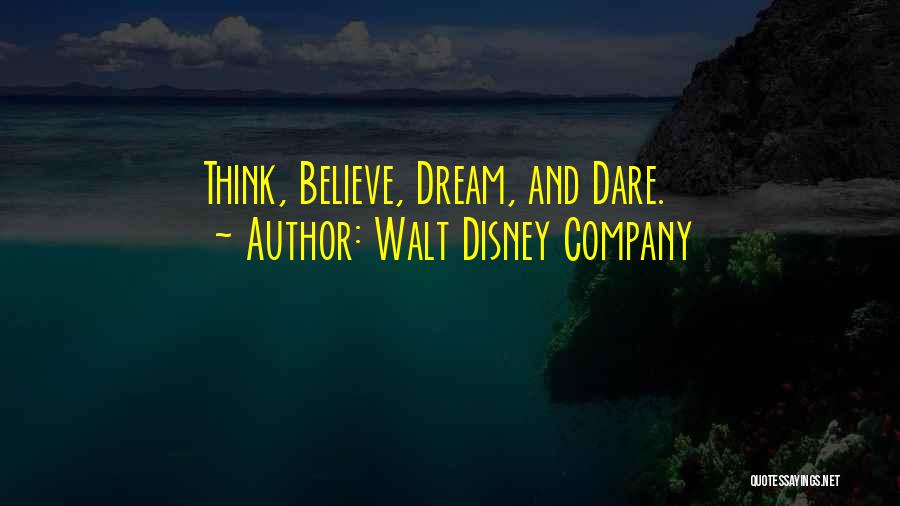 Walt Disney Company Quotes: Think, Believe, Dream, And Dare.