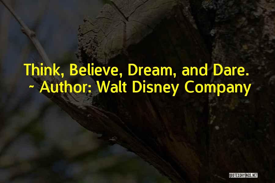 Walt Disney Company Quotes: Think, Believe, Dream, And Dare.