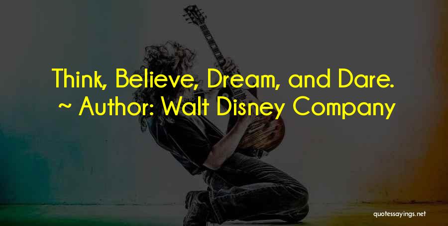 Walt Disney Company Quotes: Think, Believe, Dream, And Dare.