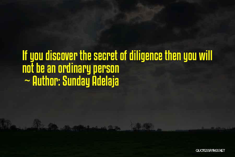 Sunday Adelaja Quotes: If You Discover The Secret Of Diligence Then You Will Not Be An Ordinary Person