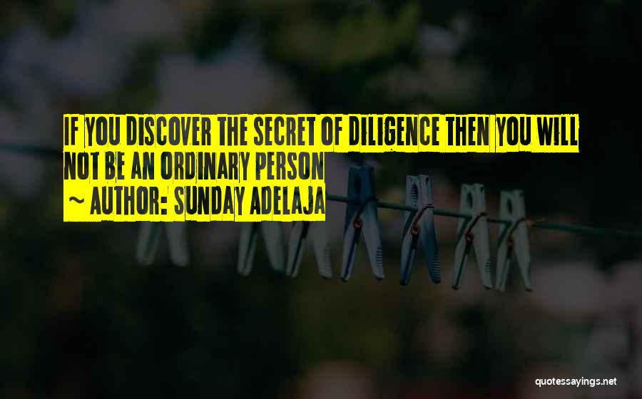 Sunday Adelaja Quotes: If You Discover The Secret Of Diligence Then You Will Not Be An Ordinary Person