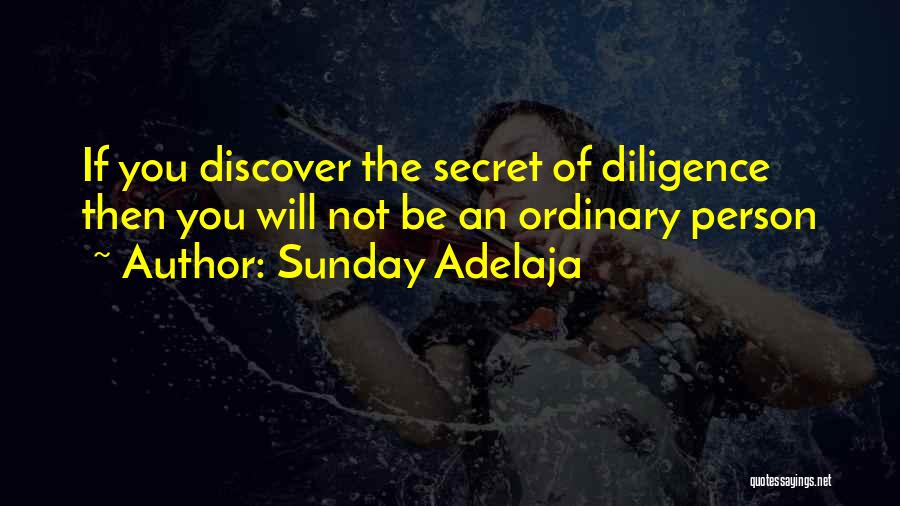 Sunday Adelaja Quotes: If You Discover The Secret Of Diligence Then You Will Not Be An Ordinary Person