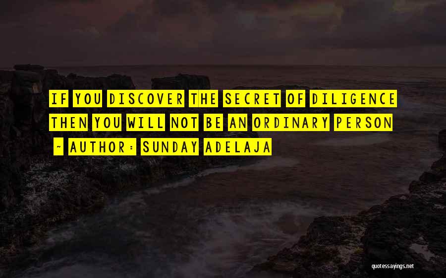 Sunday Adelaja Quotes: If You Discover The Secret Of Diligence Then You Will Not Be An Ordinary Person