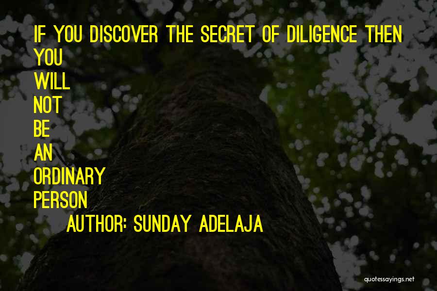 Sunday Adelaja Quotes: If You Discover The Secret Of Diligence Then You Will Not Be An Ordinary Person