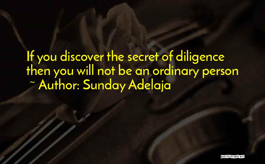 Sunday Adelaja Quotes: If You Discover The Secret Of Diligence Then You Will Not Be An Ordinary Person