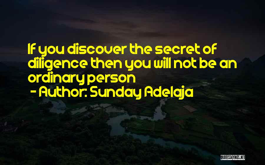 Sunday Adelaja Quotes: If You Discover The Secret Of Diligence Then You Will Not Be An Ordinary Person