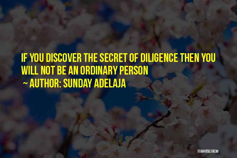 Sunday Adelaja Quotes: If You Discover The Secret Of Diligence Then You Will Not Be An Ordinary Person