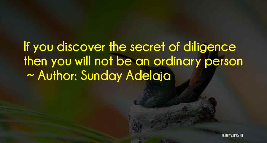 Sunday Adelaja Quotes: If You Discover The Secret Of Diligence Then You Will Not Be An Ordinary Person