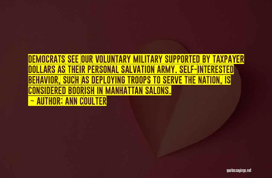 Ann Coulter Quotes: Democrats See Our Voluntary Military Supported By Taxpayer Dollars As Their Personal Salvation Army. Self-interested Behavior, Such As Deploying Troops