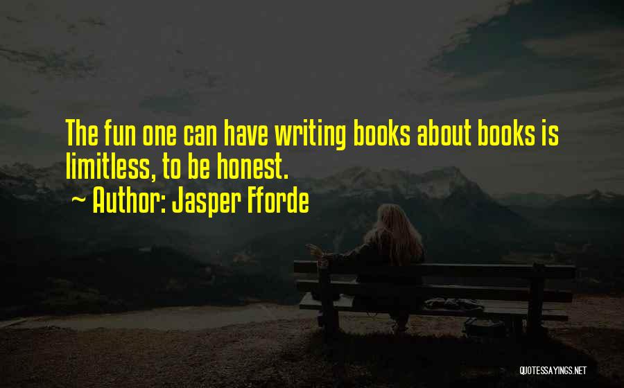 Jasper Fforde Quotes: The Fun One Can Have Writing Books About Books Is Limitless, To Be Honest.
