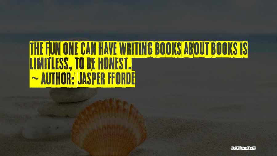 Jasper Fforde Quotes: The Fun One Can Have Writing Books About Books Is Limitless, To Be Honest.